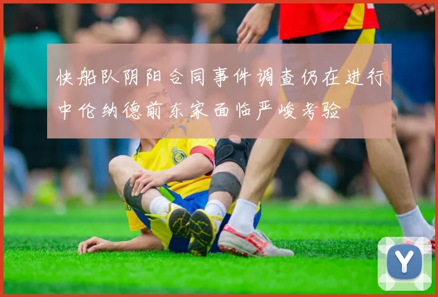快船队阴阳合同事件调查仍在进行中伦纳德前东家面临严峻考验