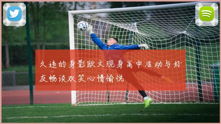 久违的身影欧文现身高中活动与好友畅谈欢笑心情愉悦