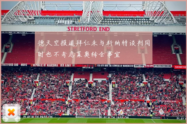 德天空报道拜仁未与科纳特谈判同时也不考虑莱奥转会事宜